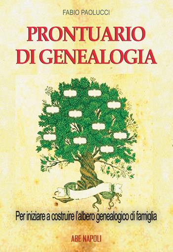 Prontuario di genealogia per iniziare a costruire l'albero genealogico di famiglia attraverso la ricerca in Archivio, Biblioteca, sui Registri Parrocchiali e Comunali - Fabio Paolucci - Libro ABE 2023, Dissertazioni & conferme | Libraccio.it