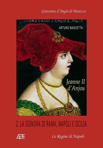 Jeanne II d'Anjou. Giovanna d'Angiò di Durazzo. Vol. 2: La signora di Rama, Napoli e Sicilia - Arturo Bascetta - Libro ABE 2025, Le regine di Napoli | Libraccio.it