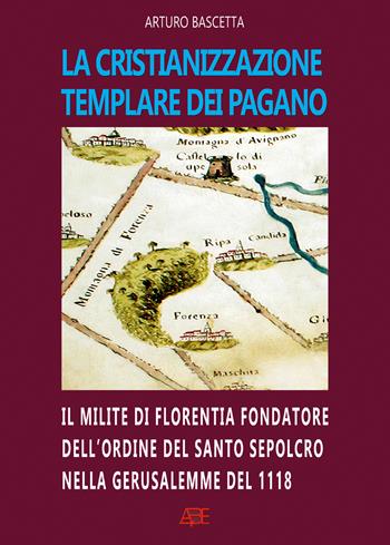 La cristianizzazione templare dei Pagano. Il milite di Florentia fondatore dell'ordine del Santo Sepolcro nella Gerusalemme del 1118: Hugo dei Pagani - Arturo Bascetta - Libro ABE 2024, Marchioni d'Italia | Libraccio.it