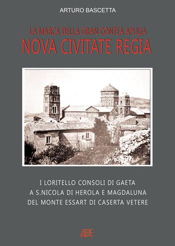 Nova civitate regia, la marca della gran contea Apulia: i Loritello consoli di Gaeta a S.Nicola di Herola e Magdaluna del monte Essart di Caserta Vetere - Arturo Bascetta - Libro ABE 2025, Marchioni d'Italia | Libraccio.it
