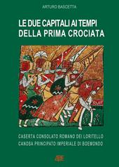Le due capitali ai tempi della prima crociata: Caserta consolato romano dei Loritello, Canosa principato imperiale di Boemondo