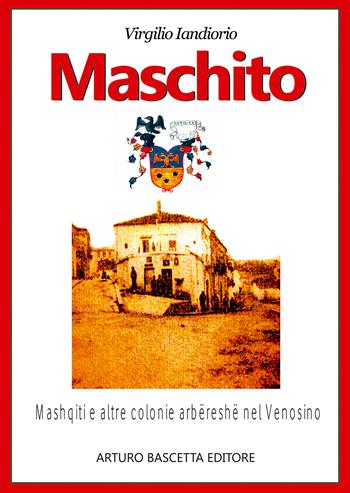 Maschito in Basilicata. Profilo storico sugli Albanesi di Lucania insediatisi ai piedi del Monte Vulture - Virgilio Iandiorio - Libro ABE 2025, Paesi della campania | Libraccio.it