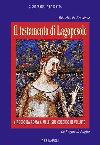 Béatrice de Provence, il testamento di Lagopesole: viaggio da Roma a Melfi sul cocchio di velluto - Sabato Cuttrera, Arturo Bascetta - Libro ABE 2025, Regine di Puglia | Libraccio.it