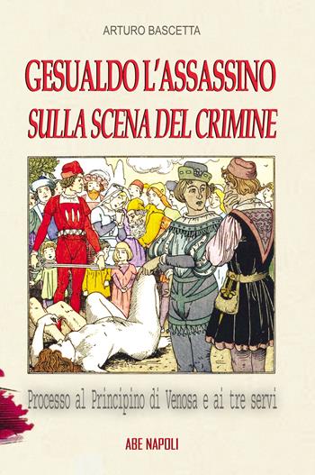 Gesualdo l'assassino sulla scena del crimine. Processo al Principino di Venosa Carlo Gesualdo e ai 3 servi - Arturo Bascetta - Libro ABE 2025, Dissertazioni & conferme | Libraccio.it