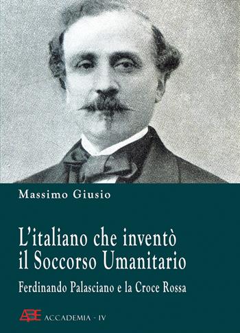 Ferdinando Palasciano e la Croce Rossa. L'italiano che inventò il soccorso umanitario - Massimo Giusio - Libro ABE 2021, Accademia | Libraccio.it