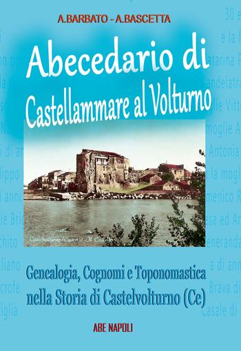 Abecedario di Castellammare al Volturno. Genealogia, cognomi e toponomastica nella storia di Castelvolturno - Annamaria Barbato, Arturo Bascetta - Libro ABE 2025, Dissertazioni & conferme | Libraccio.it