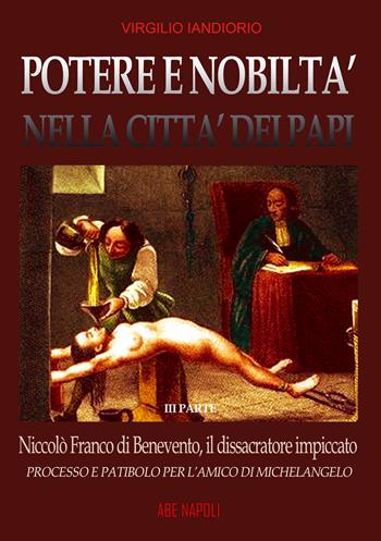 Potere e nobiltà nella città dei papi su Niccolò Franco da Benevento. Vol. 3: Il dissacratore impiccato, processo e patibilo per l'amico di Michelangelo - Virgilio Iandiorio - Libro ABE 2025, Dissertazioni & conferme | Libraccio.it