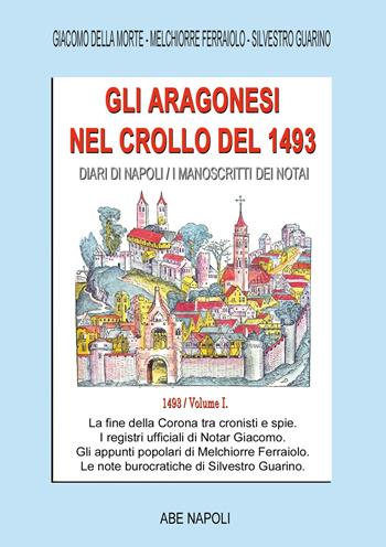 Gli Aragonesi nel crollo del 1493. Diari di Napoli/I manoscritti dei notai. A.d. 1493. Vol. 1 - Giacomo Della Morte, Melchiorre Ferraiolo, Silvestro Guarino - Libro ABE 2026, Cronotassi del Regno di Napoli | Libraccio.it