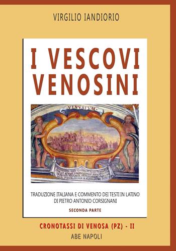 I vescovi venosini: traduzione italiana e commento dei testi in latino di Pietro Antonio Corsignani. Vol. 2 - Virgilio Iandiorio - Libro ABE 2026, Cronotassi del Regno di Napoli | Libraccio.it