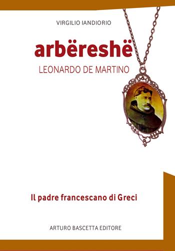 Arbereshe, padre Leonardo De Martino (il san Francesco Irpino di Greci di Avellino) - Virgilio Iandiorio, Leonardo De Martino - Libro ABE 2025 | Libraccio.it