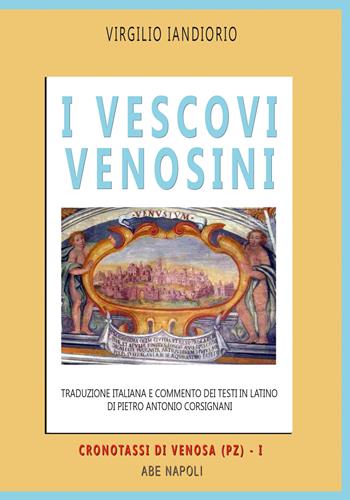 I vescovi venosini: traduzione italiana e commento dei testi in latino di Pietro Antonio Corsignani. Vol. 1 - Virgilio Iandiorio - Libro ABE 2026, Cronotassi del Regno di Napoli | Libraccio.it