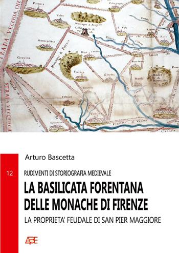 La Basilicata forentana delle monache di Firenze. La proprietà feudale di San Pier Maggiore in Lucania - Arturo Bascetta - Libro ABE 2026, Rudimenti di storiografia | Libraccio.it