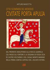 Città scomparse del Medioevo: Civitate Porta Apulia. Dal priorato amalfitano alla rocca Alberola col passo sul fortore e la dogana a Fossa Ceca, di Castro Volturino e di Casale Monte Marano nella contea normanna del «Ducato Vetere»