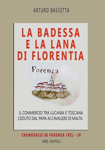 La badessa e la lana di Florentia: il commercio tra Lucania e Toscana ceduto dal papa ai cavalieri di Malta. Vol. 2: Cronotassi delle badesse fiorentine nel territorio di Forenza (PZ) - Arturo Bascetta - Libro ABE 2026, Cronotassi del Regno di Napoli | Libraccio.it