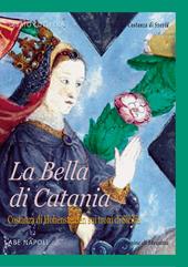 La Bella di Catania. Costanza di Hohenstaufen sui troni di Sicilia. La regina Costanza di Svevia a Messina, Palermo e Catania