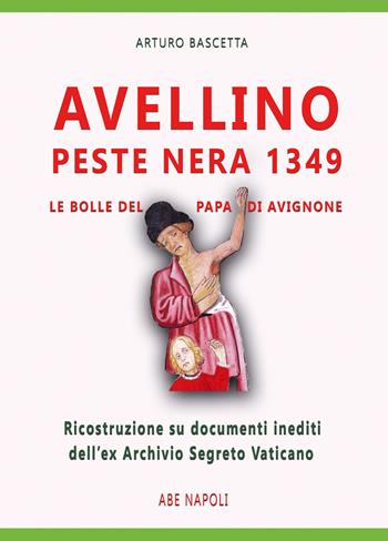 Avellino peste nera 1349, le bolle inedite del papa di Avignone. Ricostruzione su documenti dell'ex Archivio Segreto Vaticano del 9 settembre 1349 - Arturo Bascetta - Libro ABE 2026, Il Trecento fra Napoli e Firenze | Libraccio.it