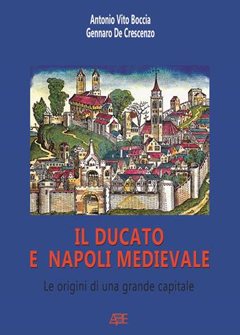Il ducato e Napoli medievale, le origini di una grande capitale - Antonio Vito Boccia, Gennaro De Crescenzo - Libro ABE 2024, Notai e avvocati del Regno di Napoli | Libraccio.it
