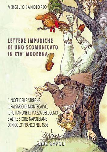 Lettere impudiche di uno scomunicato: il noce delle streghe, il falsario di Montecalvo, il puttanone di piazza dell'Olmo e altre storie napoletane e beneventane di Nicolò Franco - Virgilio Iandiorio - Libro ABE 2024, Dissertazioni & conferme | Libraccio.it