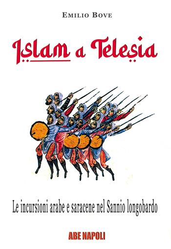 Islam a Telesia, le incursioni arabe e saracene nel Sannio longobardo. Viaggio nel tempo sulle invasioni che portarono devastazioni, epurazioni e saccheggi fra Volturno e Calore, raggiungendo il cuore della Valle Telesina di Telese - Emilio Bove - Libro ABE 2024, Notai e avvocati del Regno di Napoli | Libraccio.it