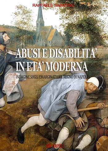 Abusi e disabilità in età moderna: indagine sugli emarginati del Regno di Napoli - Raffaele Sabatino - Libro ABE 2025, Dissertazioni & conferme | Libraccio.it