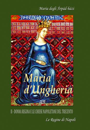 Maria d'Ungheria: Maria degli Arpád-Házi, donna regina e le chiese napoletane del Trecento. Vol. 2: La tragedia di «donna regina», una madre nella crisi del Trecento - Sabato Cuttrera - Libro ABE 2025, Le regine di Napoli | Libraccio.it