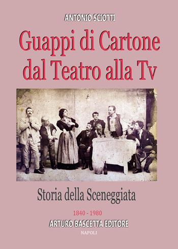 Guappi di cartone dal teatro alla tv, storia della sceneggiata: 1840-1980 - Antonio Sciotti - Libro ABE 2025, Almanacco della canzone napoletana | Libraccio.it