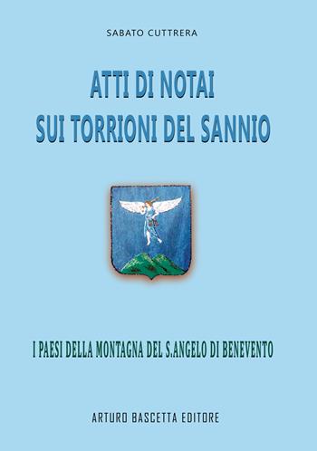 Atti di notai sui Torrioni del Sannio: i paesi della Montagna del Sant'Angelo di Benevento (da S.Angelo a Capolo e Mancusi a Petruro e Chianche e paesi del Beneventano e dell'Irpinia Avellinese) - Sabato Cuttrera - Libro ABE 2025 | Libraccio.it