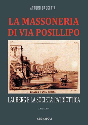 La massoneria di via Posillipo: Lauberg e la società patriottica. 1792-1793 - Arturo Bascetta - Libro ABE 2023, Anarchici senzatempo | Libraccio.it