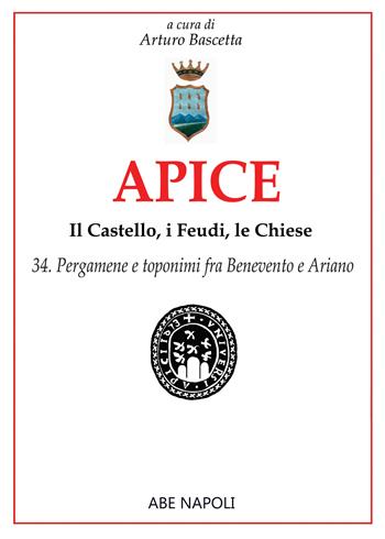 Apice: il castello, i feudi, le chiese. Vol. 34: Pergamene e toponimi fra Benevento e Ariano - Arturo Bascetta - Libro ABE 2023, Paesi della campania | Libraccio.it