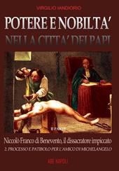 Potere e nobiltà nella città dei papi. Vol. 2: Niccolò Franco da Benevento, il dissacratore impiccato: Processo e patibolo per l'amico di Michelangelo