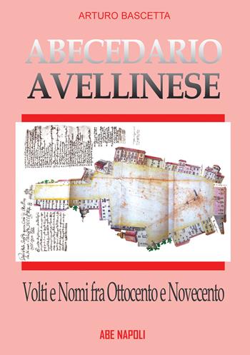 Abecedario avellinese: volti e nomi fra '800 e '900. La città prima e dopo il 1861 - Arturo Bascetta - Libro ABE 2023, Dissertazioni & conferme | Libraccio.it