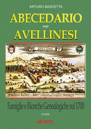 Abecedario degli avellinesi: famiglie e ricerche genealogiche sul 1700. Ricostruire un albero genealogico è alla portata di tutti. Con documenti tratti dai rogiti dell'archivio di stato di Avellino e Napoli - Arturo Bascetta - Libro ABE 2023, Dissertazioni & conferme | Libraccio.it