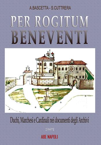 Pro rogitum Beneventi. Duchi, marchesi e cardinali nei documenti degli archivi. Vol. 2 - Arturo Bascetta, Sabato Cuttrera - Libro ABE 2022, Dissertazioni & conferme | Libraccio.it