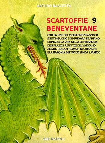 Scartoffie beneventane. Vol. 9: Finito il viceregno spagnolo si estinguono i de Guevara di Ariano e rinasce la vita nella ex Provincia dei palazzi prefettizi del Vaticano alimentando i filosofi di Chianche e la baronia dei Tocco senza S.Marco di Apice - Arturo Bascetta - Libro ABE 2023 | Libraccio.it