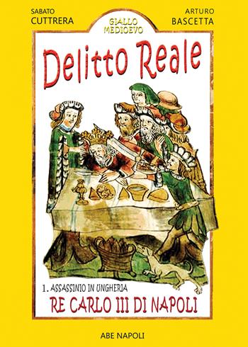 Delitto reale, assassinio in Ungheria: re Carlo III di Napoli - Arturo Buscetta, Sabato Cuttrera - Libro ABE 2022, Giallo Medioevo | Libraccio.it