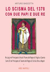 Lo scisma del 1378 con due papi e due re: Re Luigi nel Principato di Ascoli Piceno del Regno di Puglia a Caserta; Carlo III nel Principato di Taranto del Regno di Sicilia Ultra a Napoli