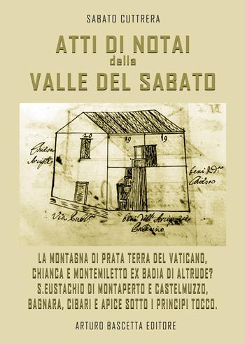 Atti di notai nella valle del Sabato: La montagna di Prata Terra del Vaticano, Chianca e Montemiletto ex badia di Altrude? S.Eustachio di Montaperto e Castelmuzzo, Bagnara, Delicato, Cibari, Apice sotto i Tocco - Sabato Cuttrera - Libro ABE 2023, Il baule | Libraccio.it