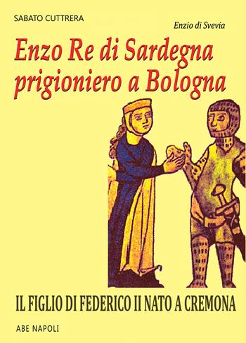 Enzo I Re di Sardegna prigioniero a Bologna. Il figlio di Federico II nato a Cremona - Anna Barbato, Sabato Cuttrera - Libro ABE 2024, Donne reali e uomini d'arme | Libraccio.it