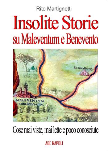 Insolite storie su Maleventum e Beneventum con cose mai viste, mai lette e poco conosciute: Diomede fondatore, i Liguri, le Streghe e altri pezzi - Rito Martignetti - Libro ABE 2024 | Libraccio.it