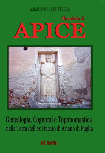Abbecedario di Apice. Genealogia, cognomi e toponomastica nella terra dell'ex Ducato di Ariano di Puglia - Anna Barbato, Sabato Cuttrera - Libro ABE 2025 | Libraccio.it