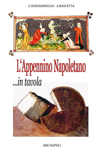 L'Appennino napoletano in tavola, il ricettario dei piatti e delle taverne antiche - Arturo Bascetta, Gennaro Scognamiglio - Libro ABE 2024, Vintage | Libraccio.it