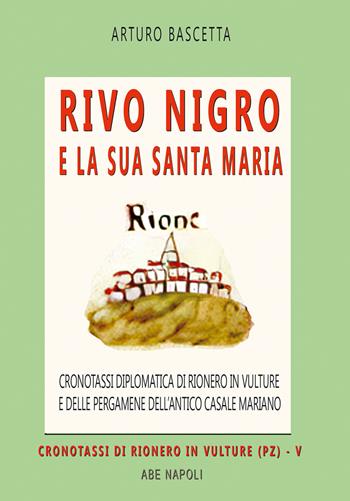 Rivo Nigro e la sua Santa Maria: cronotassi diplomatica di Rionero in Vulture e delle pergamene dell'antico casale mariano in provincia di Potenza - Arturo Bascetta - Libro ABE 2026, Cronotassi del Regno di Napoli | Libraccio.it