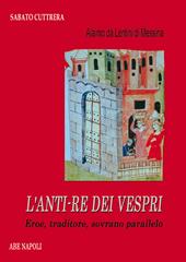 Alaimo da Lentini di Messina. L'anti-re dei Vespri. Eroe, traditore, sovrano parallelo