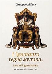 L'ignoranza regna sovrana. L'era dell'ignorantismo. Più che un libro, un manuale di sopravvivenza