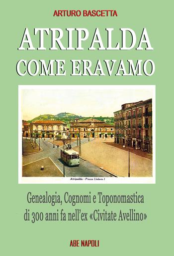 Atripalda, come eravamo: genealogia, cognomi e toponomastica di 300 anni fa nell'ex «Civitate Avellino» capoluogo della nuova Irpinia - Sabato Cuttrera - Libro ABE 2025 | Libraccio.it