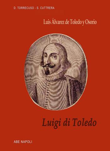 Luis Álvarez de Toledo y Osorio. Luigi di Toledo - Diego Torrecuso, Sabato Cuttrera - Libro ABE 2026, Viceré di Napoli | Libraccio.it