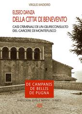 Eliseo Danza. Della città di Benevento. Casi criminali di un giureconsulto del carcere di Montefusco (De Campanis, De Bellis, De Pugna). Traduzioni edite e inedite. Vol. 2