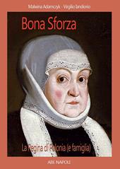 Bona Sforza, la Regina di Polonia (e famiglia). La sovrana che divenne famosa in Lituania (Bielorussia)