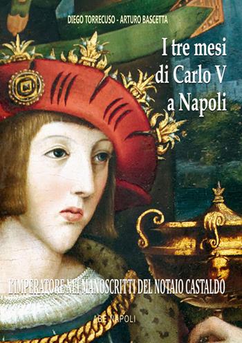 I tre mesi di Carlo V a Napoli. L'imperatore nei manoscritti inediti del notaio Castaldo - Diego Torrecuso, Arturo Bascetta - Libro ABE 2026, Donne reali e uomini d'arme | Libraccio.it