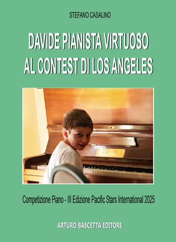 Davide pianista virtuoso al Contes di Los Angeles, Competizione Piano III Edizione Pacific Stars International 2025 - Stefano Casalino - Libro ABE 2025, Storia internazionale della canzone italiana | Libraccio.it